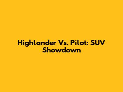 Highlander Vs. Pilot: SUV Showdown