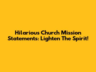 Hilarious Church Mission Statements: Lighten The Spirit!