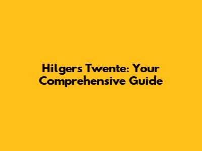 Hilgers Twente: Your Comprehensive Guide