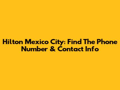 Hilton Mexico City: Find The Phone Number & Contact Info