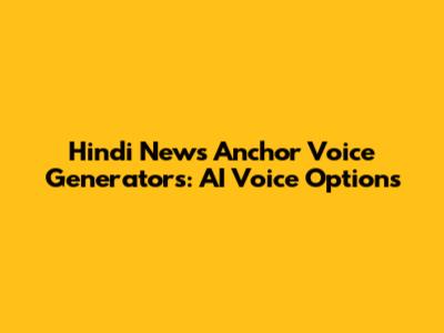Hindi News Anchor Voice Generators: AI Voice Options