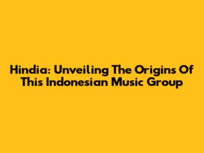 Hindia: Unveiling The Origins Of This Indonesian Music Group