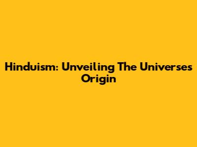 Hinduism: Unveiling The Universe's Origin