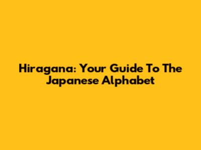 Hiragana: Your Guide To The Japanese Alphabet