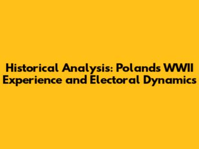 Historical Analysis: Poland's WWII Experience and Electoral Dynamics