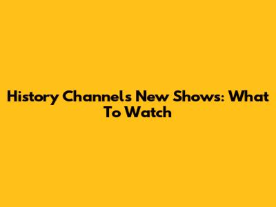 History Channel's New Shows: What To Watch