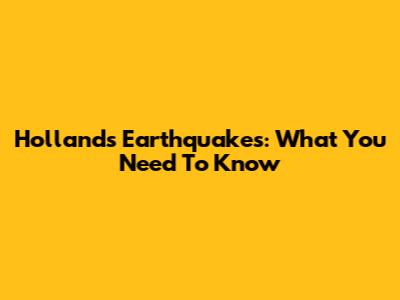 Holland's Earthquakes: What You Need To Know