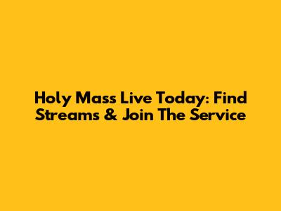Holy Mass Live Today: Find Streams & Join The Service
