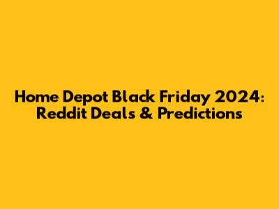 Home Depot Black Friday 2024: Reddit Deals & Predictions