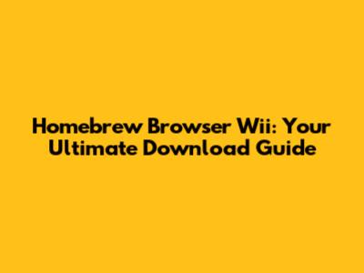 Homebrew Browser Wii: Your Ultimate Download Guide