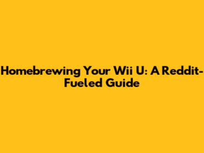 Homebrewing Your Wii U: A Reddit-Fueled Guide