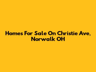 Homes For Sale On Christie Ave, Norwalk OH