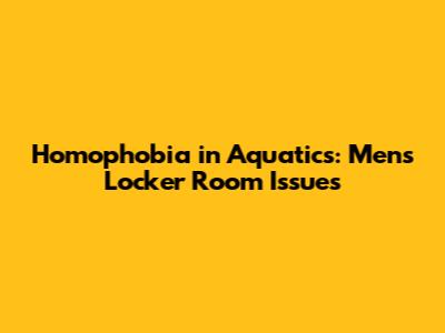 Homophobia in Aquatics: Men's Locker Room Issues