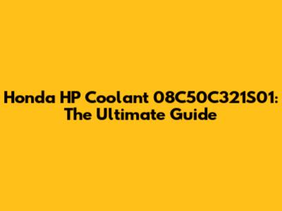 Honda HP Coolant 08C50C321S01: The Ultimate Guide