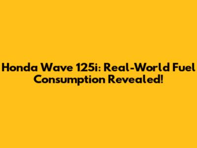 Honda Wave 125i: Real-World Fuel Consumption Revealed!