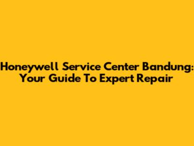 Honeywell Service Center Bandung: Your Guide To Expert Repair