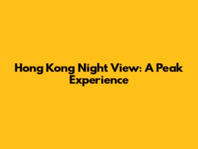 Hong Kong Night View: A Peak Experience