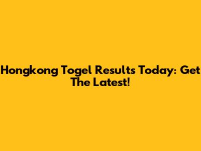 Hongkong Togel Results Today: Get The Latest!