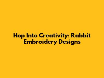 Hop Into Creativity: Rabbit Embroidery Designs