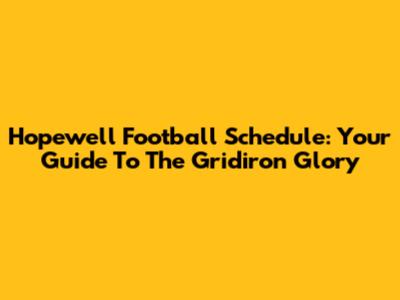 Hopewell Football Schedule: Your Guide To The Gridiron Glory