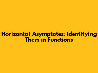 Horizontal Asymptotes: Identifying Them in Functions