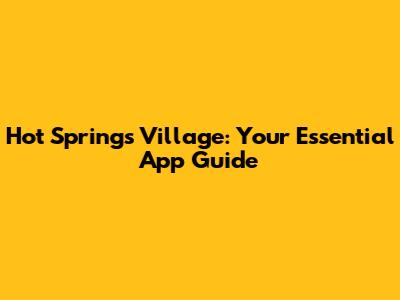 Hot Springs Village: Your Essential App Guide