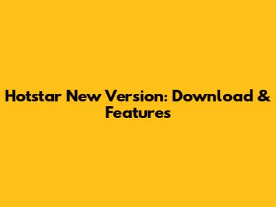 Hotstar New Version: Download & Features