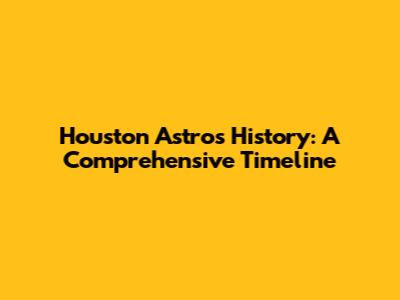 Houston Astros History: A Comprehensive Timeline
