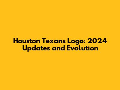 Houston Texans Logo: 2024 Updates and Evolution