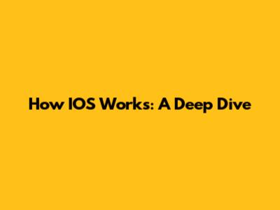How IOS Works: A Deep Dive