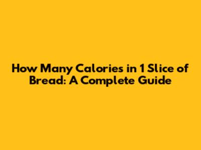 How Many Calories in 1 Slice of Bread: A Complete Guide