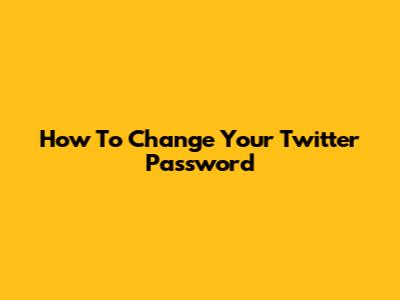 How To Change Your Twitter Password