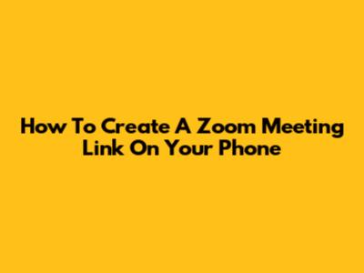 How To Create A Zoom Meeting Link On Your Phone