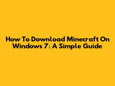 How To Download Minecraft On Windows 7: A Simple Guide