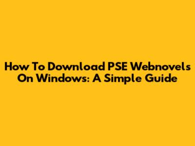 How To Download PSE Webnovels On Windows: A Simple Guide