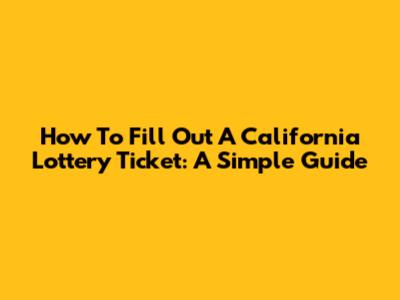 How To Fill Out A California Lottery Ticket: A Simple Guide