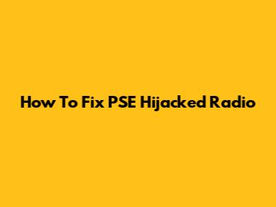 How To Fix PSE Hijacked Radio