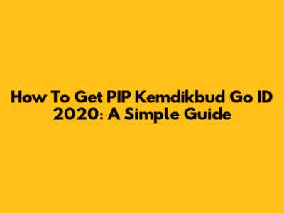 How To Get PIP Kemdikbud Go ID 2020: A Simple Guide