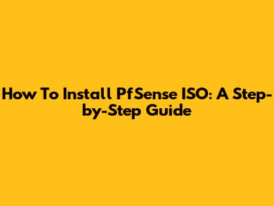 How To Install PfSense ISO: A Step-by-Step Guide