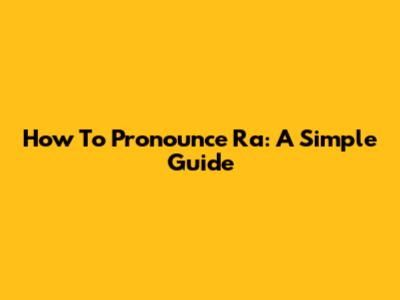 How To Pronounce 'Ra': A Simple Guide
