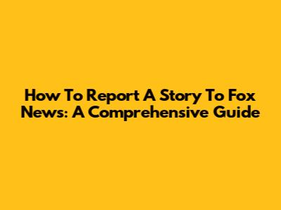 How To Report A Story To Fox News: A Comprehensive Guide