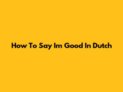 How To Say "I'm Good" In Dutch