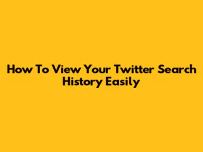 How To View Your Twitter Search History Easily