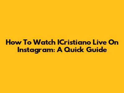 How To Watch ICristiano Live On Instagram: A Quick Guide