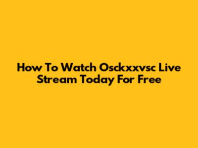 How To Watch Osckxxvsc Live Stream Today For Free