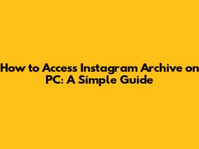 How to Access Instagram Archive on PC: A Simple Guide