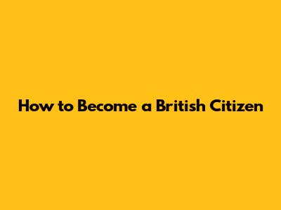 How to Become a British Citizen