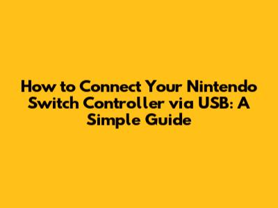How to Connect Your Nintendo Switch Controller via USB: A Simple Guide