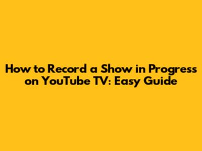 How to Record a Show in Progress on YouTube TV: Easy Guide