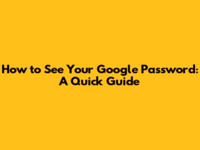 How to See Your Google Password: A Quick Guide